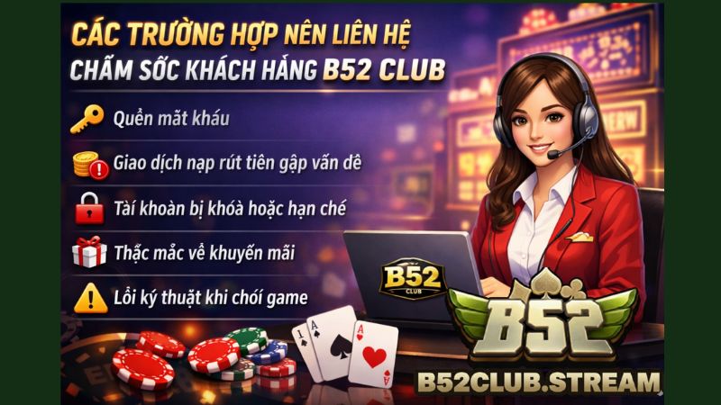 Những trường hợp nên liên hệ CSKH B52 Club