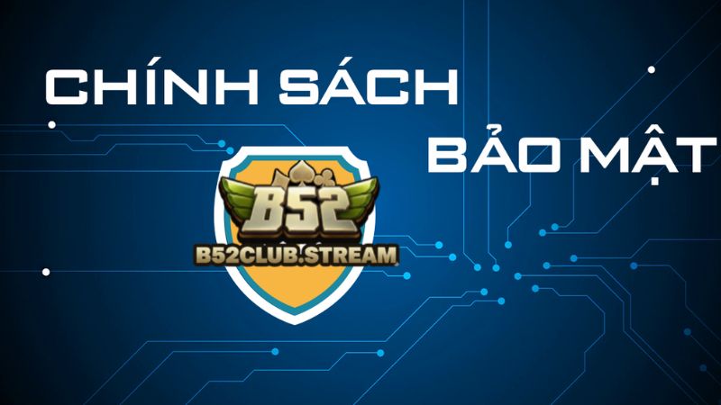 Nội dung chi tiết về chính sách bảo mật B52 Club 