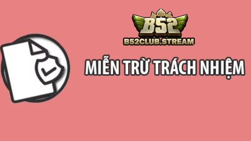Nội dung chi tiết về miễn trừ trách nhiệm B52 Club 
