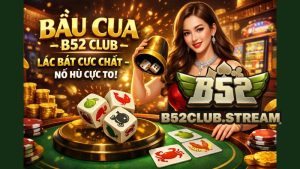 Bầu Cua B52 Club – Game Bầu Cua Online Uy Tín Xanh Chín Nhất 2026